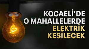 Kocaeli’de o mahallelerde elektrik kesilecek
